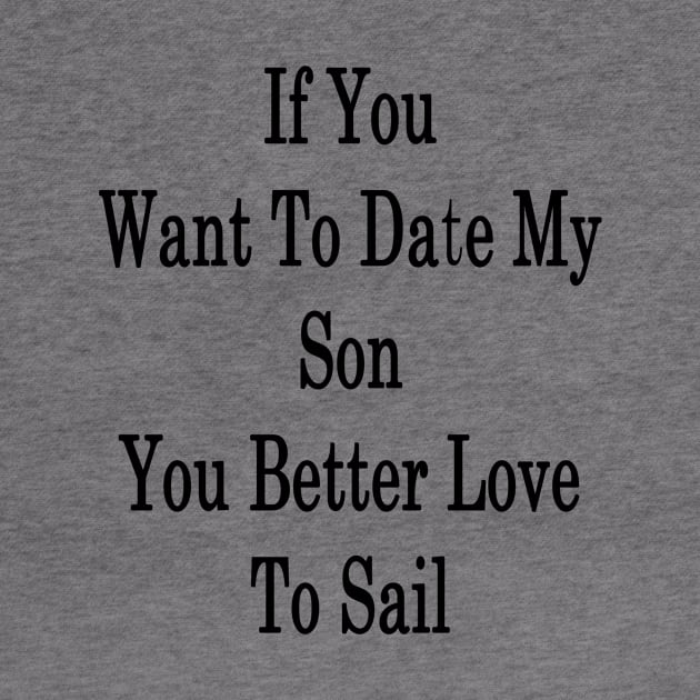 If You Want To Date My Son You Better Love To Sail by supernova23